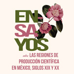 Ensayos sobre la producción científica en México, siglos XIX y XX.