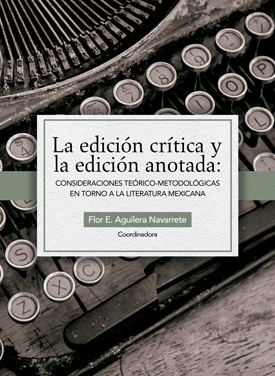 La edición crítica y la edición anotada: consideraciones teórico-metodológicas en torno a la literatura mexicana.