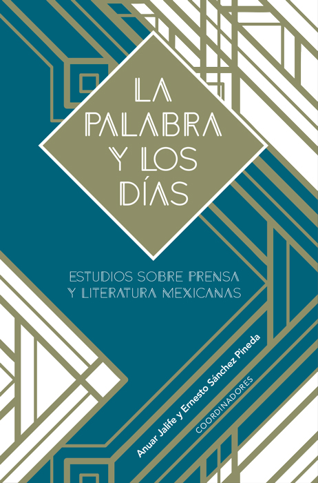 La palabra y los días. Estudios sobre prensa  y literatura mexicana del siglo XX