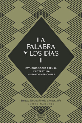 La palabra y los días II. Estudios sobre prensa y literatura hispanoamericanas